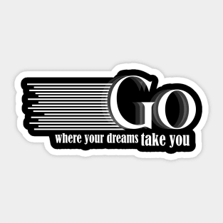 go where your dreams take you Sticker